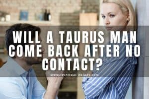 Will a Taurus man come back after no contact: It’s possible!