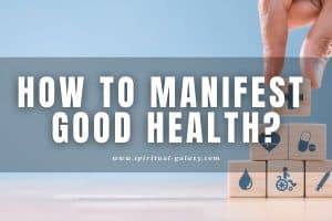 How to Manifest Good Health: 6 SUPER EFFECTIVE Steps!