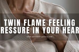 Twin Flame Feeling Pressure in Your Heart: Battle with Pain