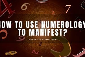 How to use Numerology to Manifest: What do the numbers mean? 