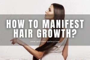 How to Manifest Hair Growth: Achieve the Shiny Long Hair!