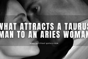 What attracts a Taurus man to an Aries woman: Perfect fit?