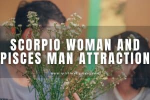 Scorpio Woman and Pisces Man Attraction: Will It Last?