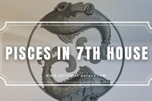 Pisces in 7th House: So Much Love and Laziness Around!