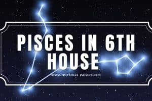 Pisces in 6th House: Overflowing Emotions in All Angles