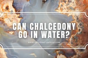 Can Chalcedony Go in Water?: Everything you need to know!