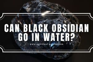 Can Black Obsidian Go in Water?: Get its Unmatchable Benefits