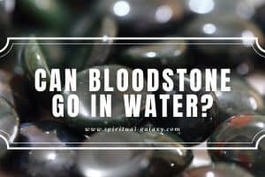 Can Bloodstone Go in Water?: It Has Iron Oxide that May Rust!
