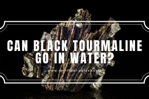 Can Black Tourmaline Go in Water?: Water Can Make it Rusty