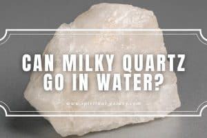 Can Milky Quartz Go in Water?: Everything you need to know!