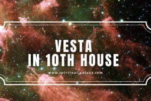 Vesta in 10th House: Devotedness to Achieve Success!