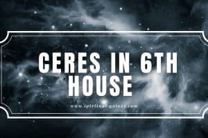 Ceres in 6th House: Aren’t You Too Caring for the People?