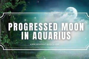 Progressed Moon in Aquarius: Re-evaluating Your Life Choices