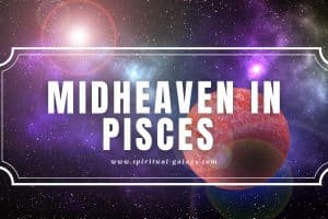 Midheaven in Pisces (10th House in Pisces): Feeling So Much About the World