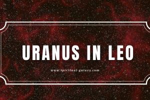 Uranus in Leo: How Can You Be So Passionate and Rebellious?