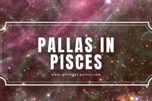 Pallas in Pisces: Don’t Leave Your Mind Wandering!