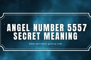Angel Number 5557 Secret Meaning: Spirituality and Change