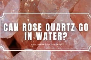 Can Rose Quartz go in Water? (What type of Water is Safe and what are not?)