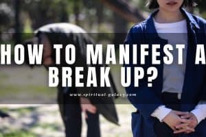 How to Manifest a Break up: Get out From Toxic Relationship Now!