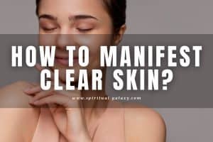 How to manifest a clear skin: Achieve a clear, glowing skin NOW!