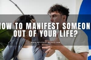 How to Manifest Someone Out of Your Life: Get Rid of Toxic People!