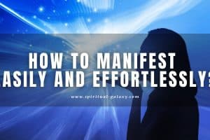 How to Manifest Easily and Effortlessly? (Get Anything you want!)