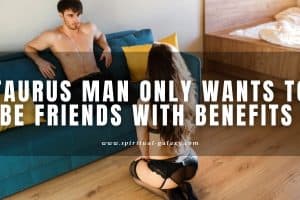 Taurus Man Only Wants To Be Friends With Benefits: No More!