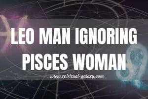 Leo Man Ignoring Pisces Woman: How to deal with it?
