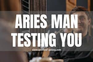 Aries Man Testing You: Igniting the Test of Love!