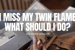 I Miss My Twin Flame: What should I do?