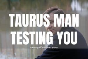Taurus Man Testing You: Ride his game!