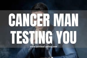 Cancer man testing you: He will open up at early stages!