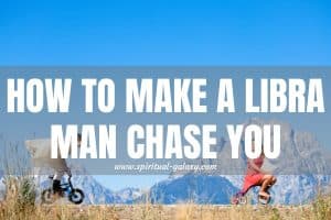 How to Make a Libra Man Chase You: Focus on your Goals!