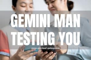 Gemini Man Testing You: Don't give up on him!