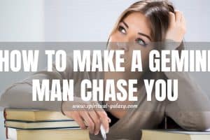 How to Make a Gemini Man Chase You: Never Chase Him!