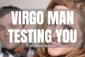 Virgo Man Testing You: Decoding His Methodical Tests!