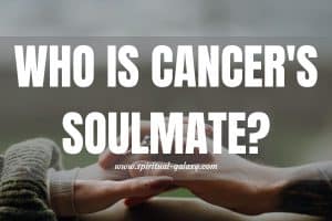 Who is Cancer's Soulmate?: The Best and the Worst Signs!