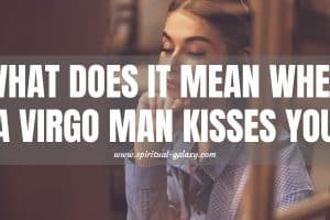What Does It Mean When a Virgo Man Kisses You?: Romantic Analysis!