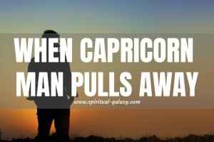 When Capricorn Man Pulls Away: Caution or Confusion?