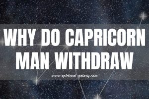Why Do Capricorn Man Withdraw: Mystery Explored!