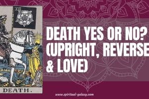 Death Yes or No? (Upright, Reversed & Love)