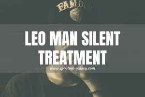 Leo Man Silent Treatment: Ignored or Igniting?