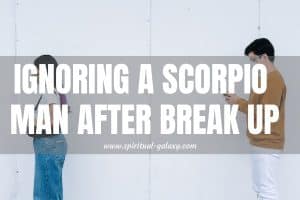 Ignoring a Scorpio Man After Break Up: What might happen?