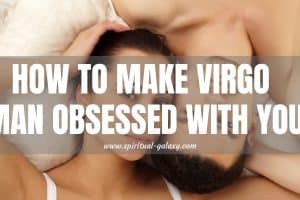 How to Make a Virgo Man Obsessed with you?: Tried and True!