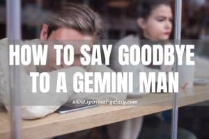 How to Say Goodbye to a Gemini Man: Love Comes to an End!
