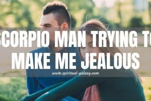 Scorpio Man Trying to Make Me Jealous: Test of Love or Trick?