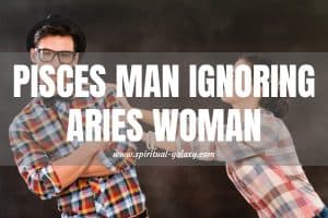 Pisces Man Ignoring Aries Woman: The Mysterious Pull Away!