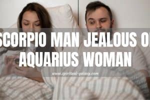 Scorpio Man Jealous of an Aquarius Woman: How Possessive He Acts?