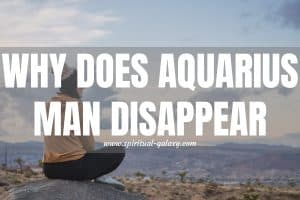 Why Does Aquarius Man Disappear: Uncanny Truth!