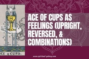 Ace of Cups as Feelings (Upright, Reversed, & Combinations)